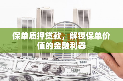 丰顺保单质押贷款，解锁保单价值的金融利器
