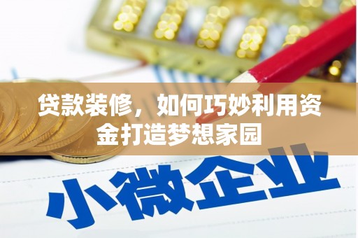 丰顺贷款装修，如何巧妙利用资金打造梦想家园