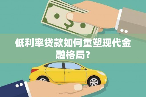 丰顺低利率贷款如何重塑现代金融格局？