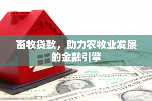 丰顺畜牧贷款，助力农牧业发展的金融引擎