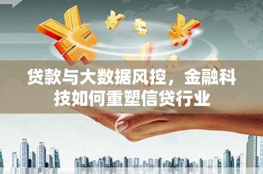 丰顺贷款与大数据风控，金融科技如何重塑信贷行业