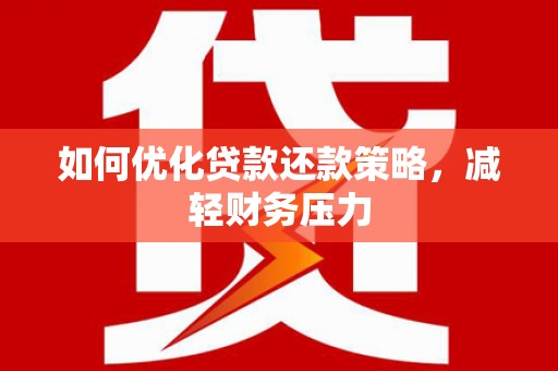 丰顺如何优化贷款还款策略，减轻财务压力