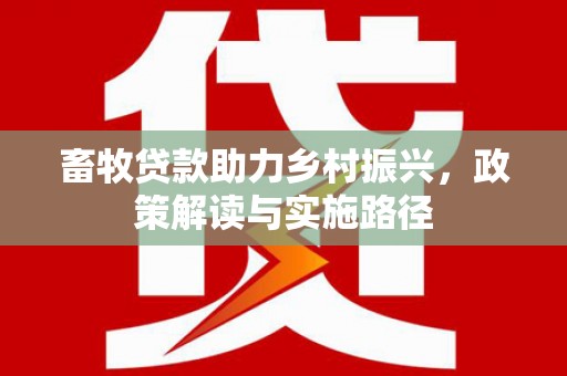 丰顺畜牧贷款助力乡村振兴，政策解读与实施路径