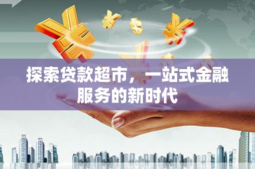 丰顺探索贷款超市，一站式金融服务的新时代