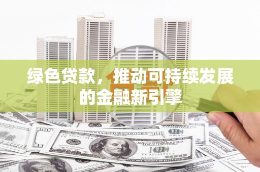 丰顺绿色贷款，推动可持续发展的金融新引擎