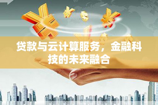 丰顺贷款与云计算服务，金融科技的未来融合