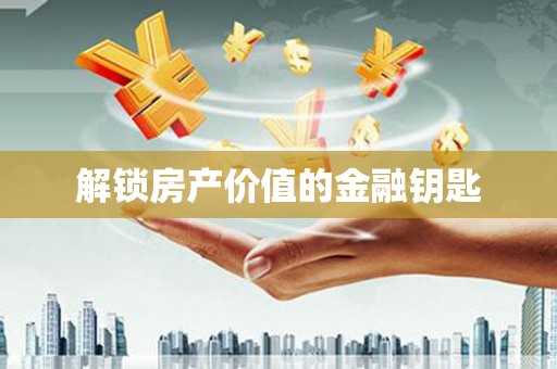 丰顺解锁房产价值的金融钥匙