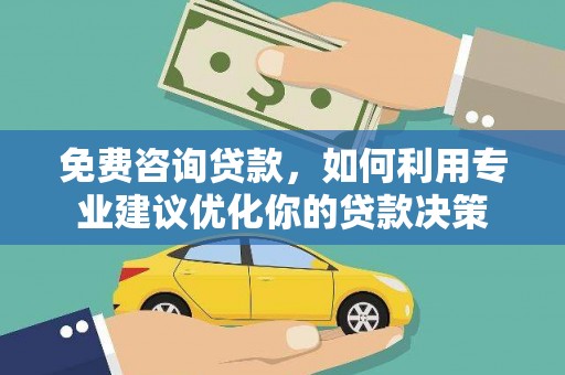 丰顺免费咨询贷款，如何利用专业建议优化你的贷款决策