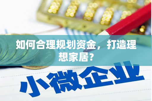 丰顺如何合理规划资金，打造理想家居？